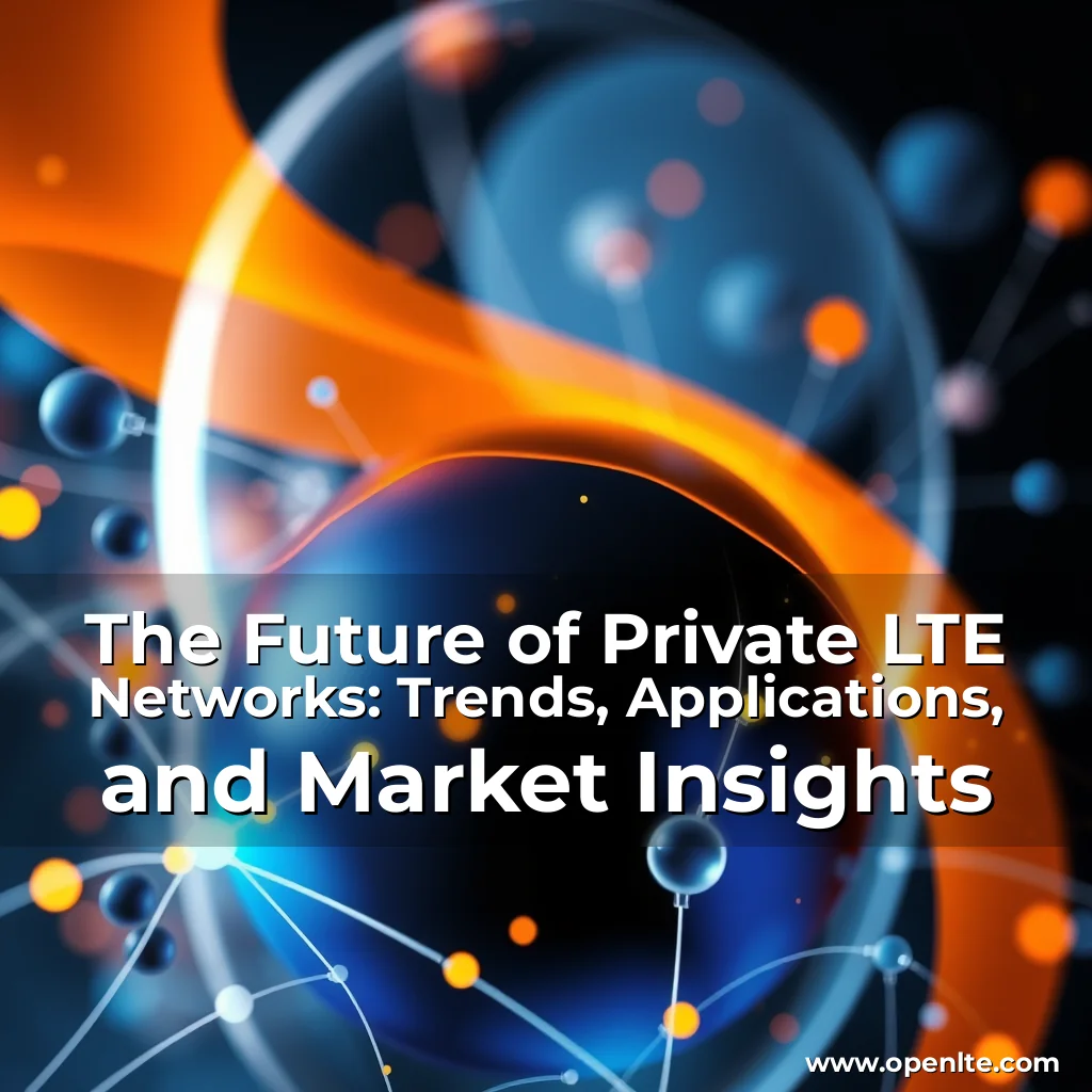 Read more about the article The Future of Private LTE Networks: Trends, Applications, and Market Insights