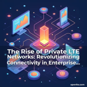 Read more about the article The Rise of Private LTE Networks: Revolutionizing Connectivity in Enterprise Environments